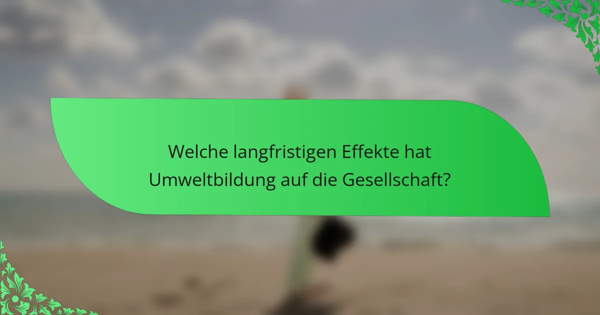 Welche langfristigen Effekte hat Umweltbildung auf die Gesellschaft?