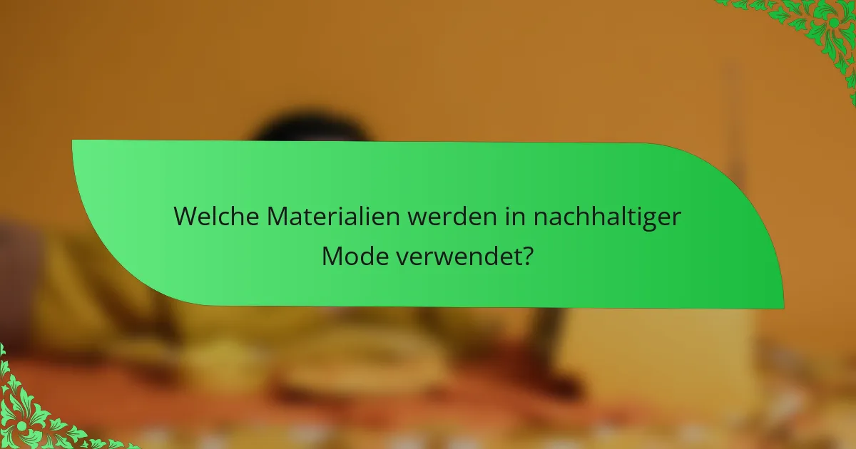 Welche Materialien werden in nachhaltiger Mode verwendet?