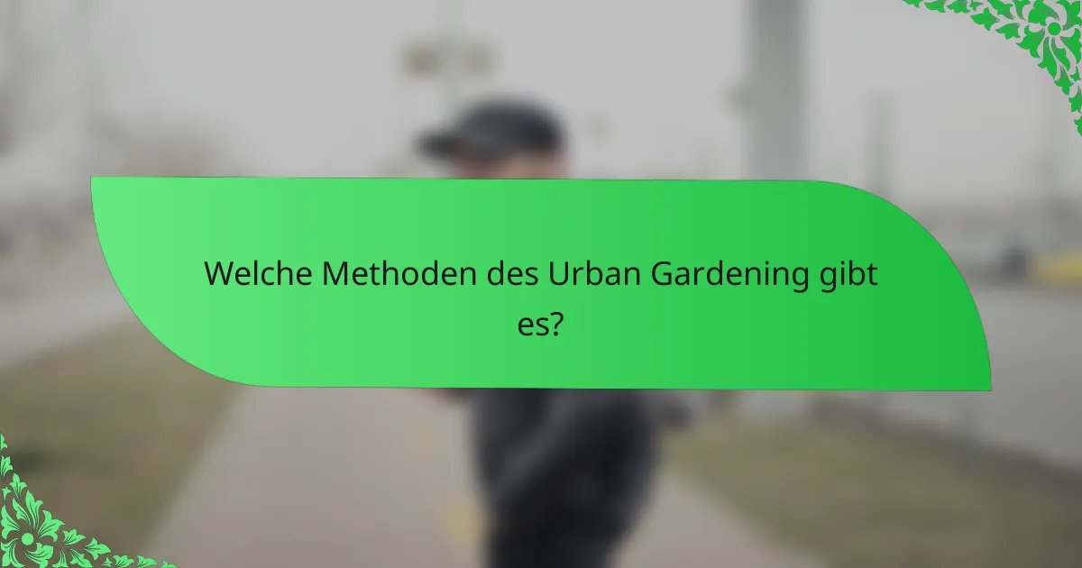 Welche Methoden des Urban Gardening gibt es?