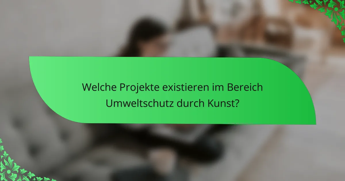 Welche Projekte existieren im Bereich Umweltschutz durch Kunst?