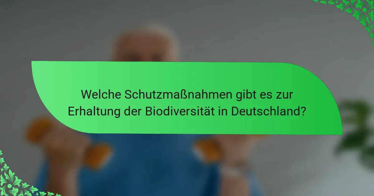 Welche Schutzmaßnahmen gibt es zur Erhaltung der Biodiversität in Deutschland?