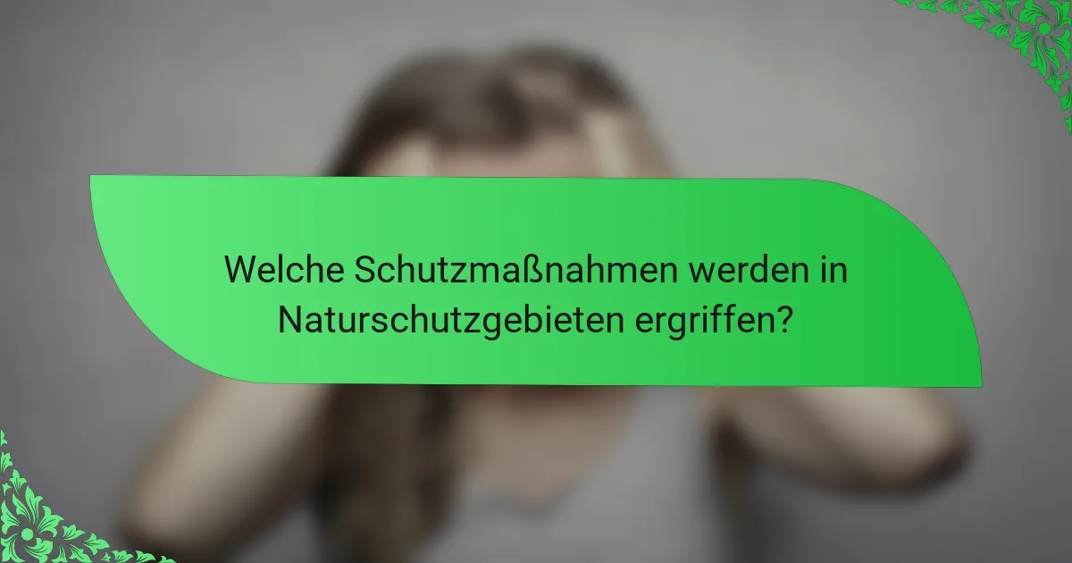 Welche Schutzmaßnahmen werden in Naturschutzgebieten ergriffen?