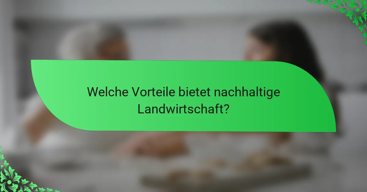 Welche Vorteile bietet nachhaltige Landwirtschaft?