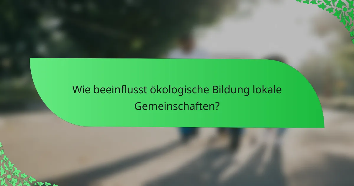 Wie beeinflusst ökologische Bildung lokale Gemeinschaften?