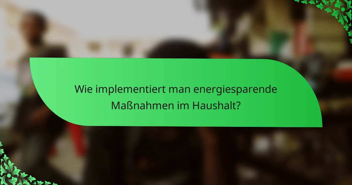 Wie implementiert man energiesparende Maßnahmen im Haushalt?