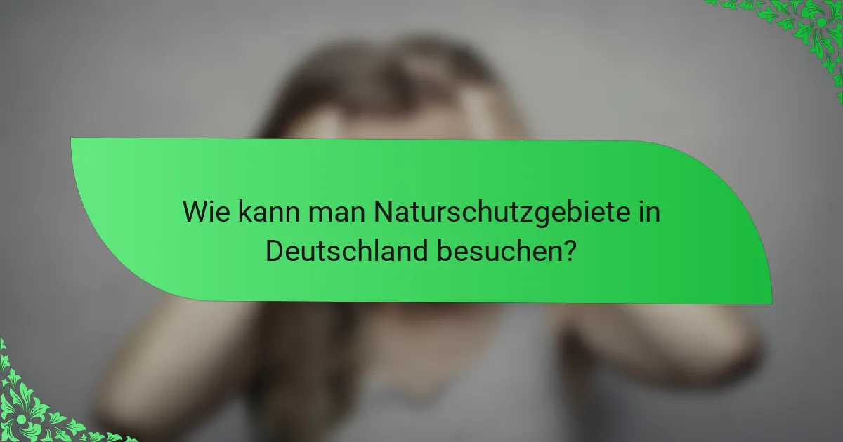 Wie kann man Naturschutzgebiete in Deutschland besuchen?