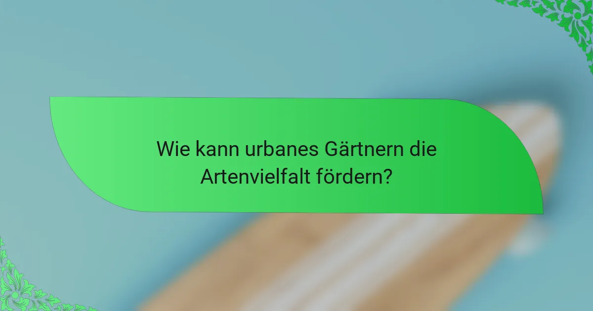 Wie kann urbanes Gärtnern die Artenvielfalt fördern?