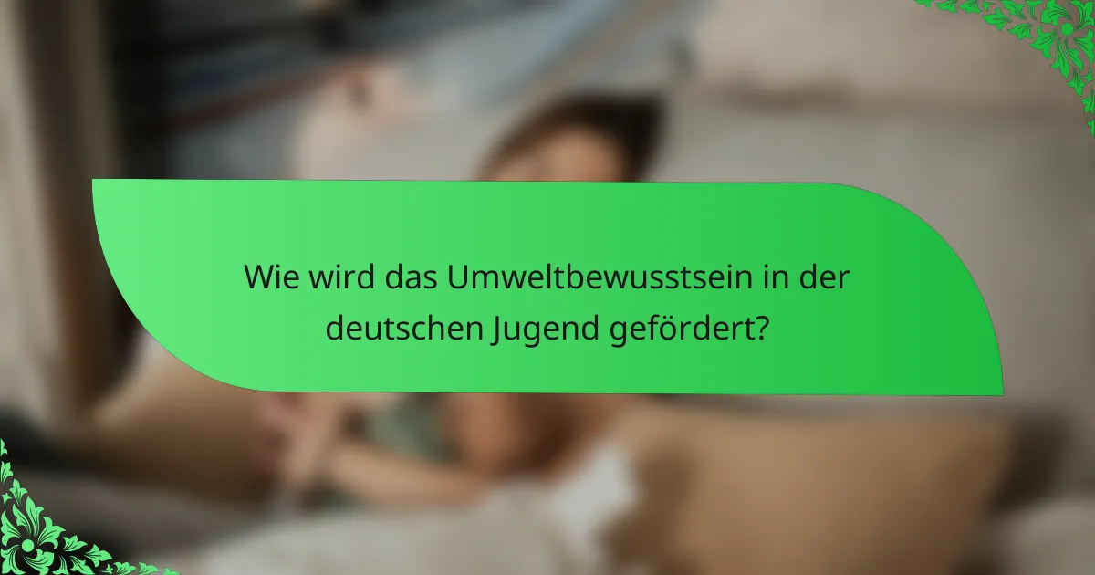 Wie wird das Umweltbewusstsein in der deutschen Jugend gefördert?