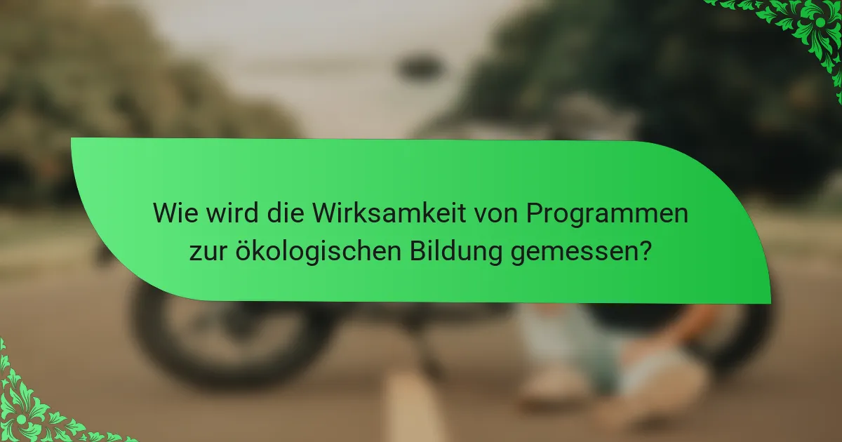 Wie wird die Wirksamkeit von Programmen zur ökologischen Bildung gemessen?
